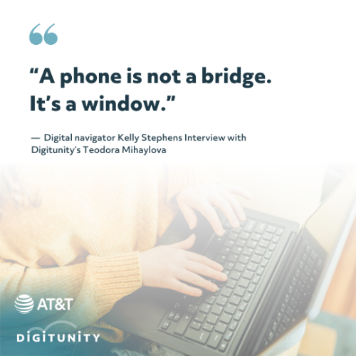 Graphic featuring the quote “A phone is not a bridge. It’s a window.” attributed to Digital Navigator Kelli Stephens in an interview with Digitunity’s Teodora Mihaylova. Background shows a person typing on a laptop, with AT&T and Digitunity logos at the bottom.